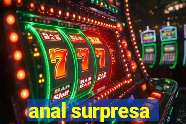 anal surpresa